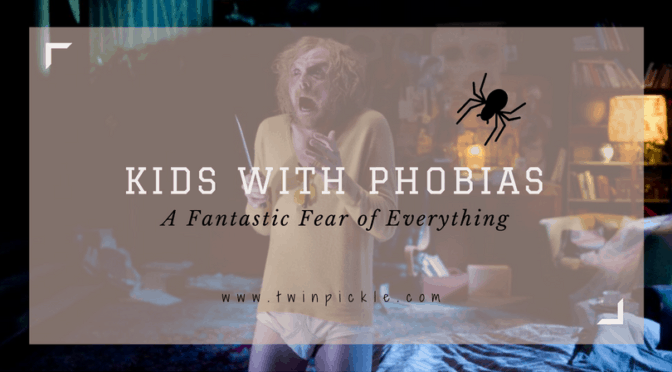 Kids with Phobias: A Fantastic Fear of Everything – TwinPickle